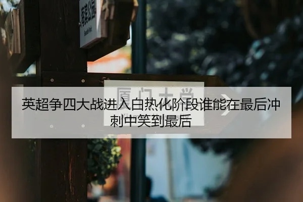 英超争四大战进入白热化阶段谁能在最后冲刺中笑到最后 - 相关报道缩略图