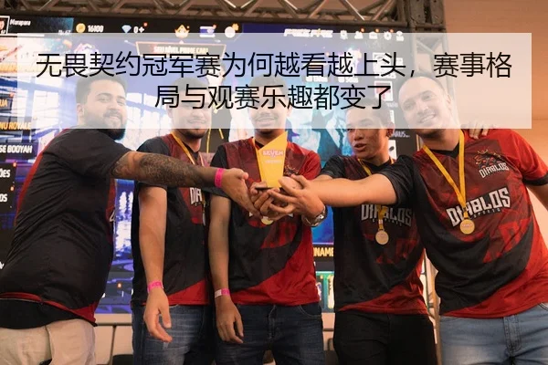 无畏契约冠军赛为何越看越上头，赛事格局与观赛乐趣都变了